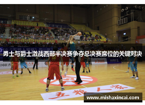 勇士与爵士激战西部半决赛争夺总决赛席位的关键对决