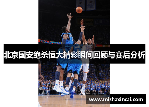 北京国安绝杀恒大精彩瞬间回顾与赛后分析