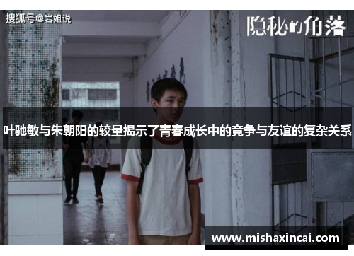 叶驰敏与朱朝阳的较量揭示了青春成长中的竞争与友谊的复杂关系