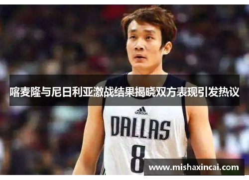 喀麦隆与尼日利亚激战结果揭晓双方表现引发热议