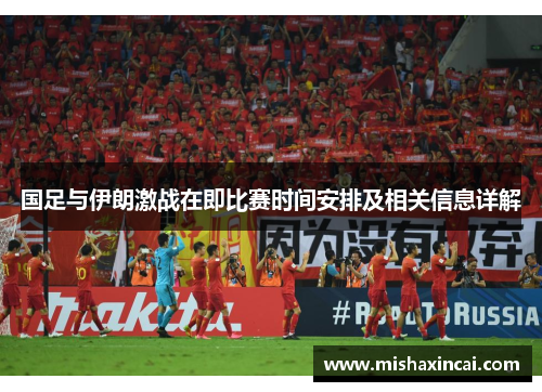 国足与伊朗激战在即比赛时间安排及相关信息详解