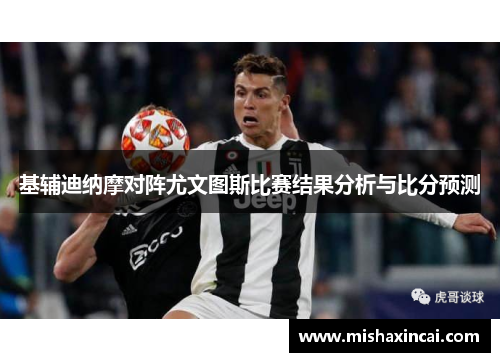 基辅迪纳摩对阵尤文图斯比赛结果分析与比分预测