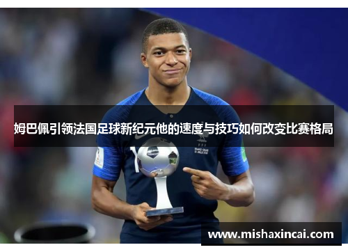 姆巴佩引领法国足球新纪元他的速度与技巧如何改变比赛格局