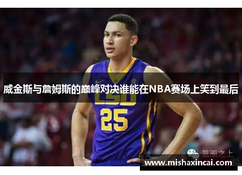 威金斯与詹姆斯的巅峰对决谁能在NBA赛场上笑到最后