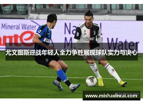 尤文图斯迎战年轻人全力争胜展现球队实力与决心