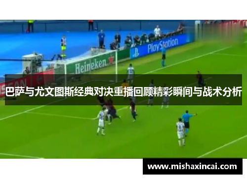 巴萨与尤文图斯经典对决重播回顾精彩瞬间与战术分析