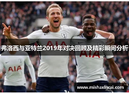 弗洛西与亚特兰2019年对决回顾及精彩瞬间分析