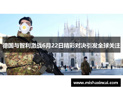 德国与智利激战6月22日精彩对决引发全球关注
