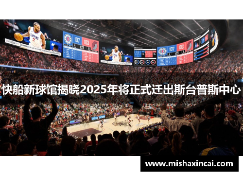 快船新球馆揭晓2025年将正式迁出斯台普斯中心